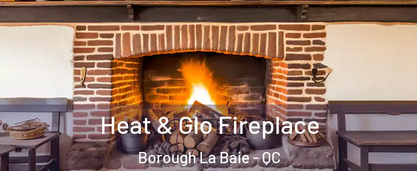  Heat & Glo Fireplace Borough La Baie - QC