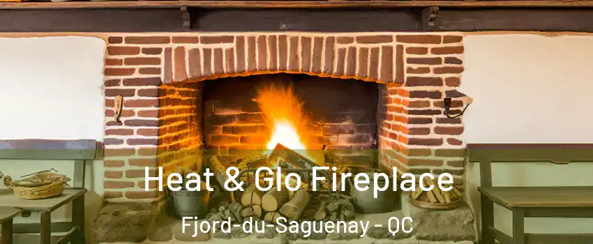  Heat & Glo Fireplace Fjord-du-Saguenay - QC