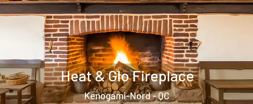  Heat & Glo Fireplace Kenogami-Nord - QC