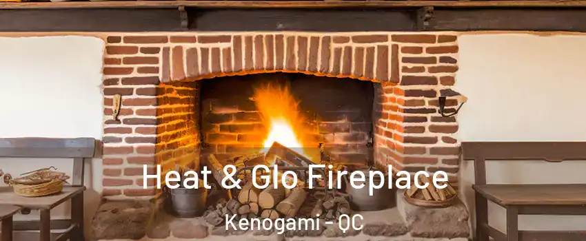  Heat & Glo Fireplace Kenogami - QC