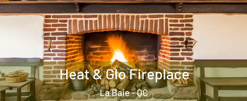  Heat & Glo Fireplace La Baie - QC