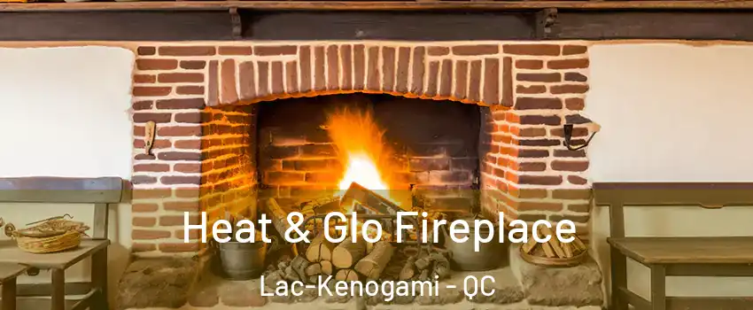  Heat & Glo Fireplace Lac-Kenogami - QC