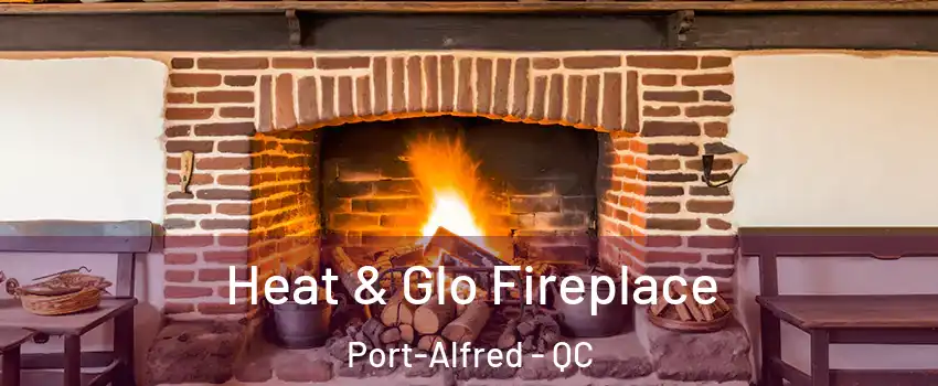 Heat & Glo Fireplace Port-Alfred - QC