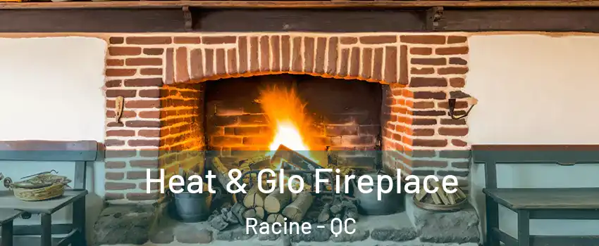 Heat & Glo Fireplace Racine - QC