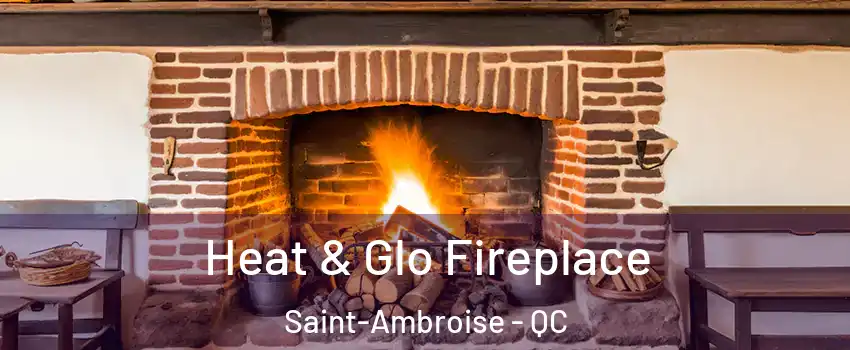  Heat & Glo Fireplace Saint-Ambroise - QC