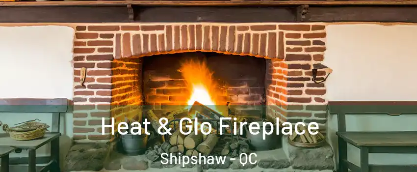 Heat & Glo Fireplace Shipshaw - QC