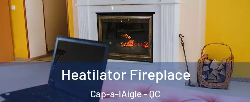  Heatilator Fireplace Cap-a-lAigle - QC