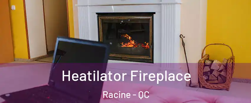  Heatilator Fireplace Racine - QC