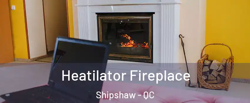  Heatilator Fireplace Shipshaw - QC