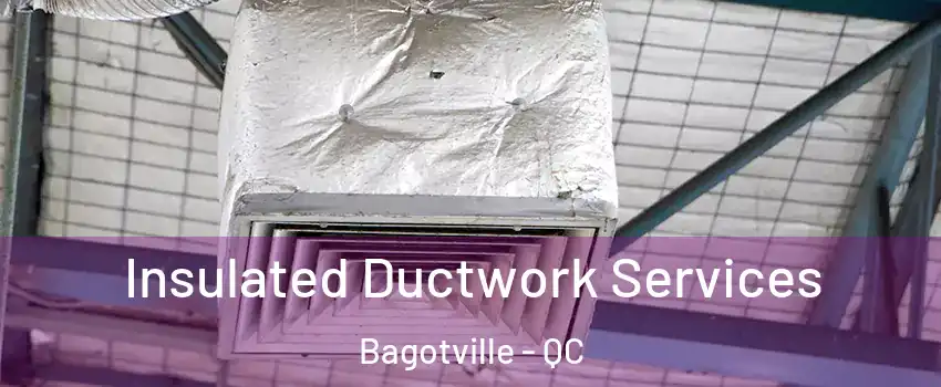  Insulated Ductwork Services Bagotville - QC