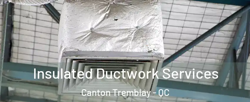  Insulated Ductwork Services Canton Tremblay - QC