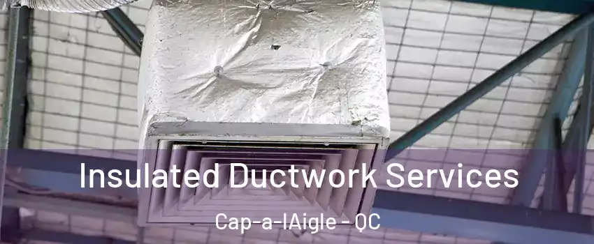  Insulated Ductwork Services Cap-a-lAigle - QC