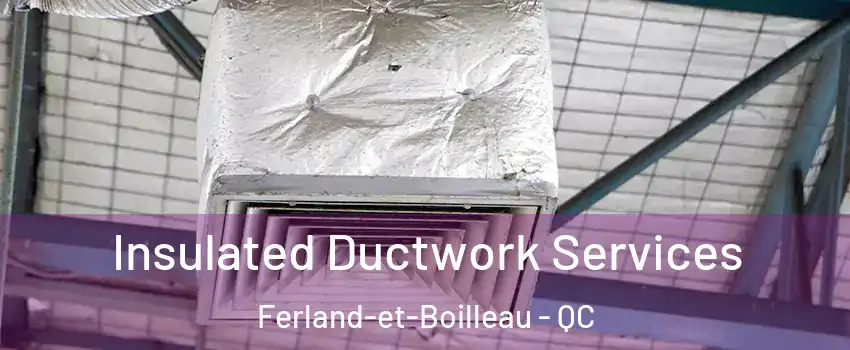  Insulated Ductwork Services Ferland-et-Boilleau - QC