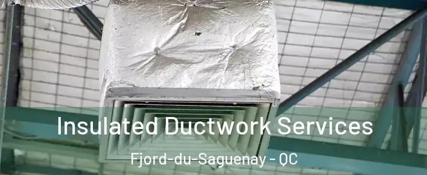  Insulated Ductwork Services Fjord-du-Saguenay - QC