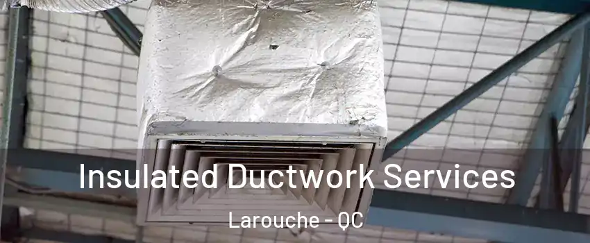  Insulated Ductwork Services Larouche - QC