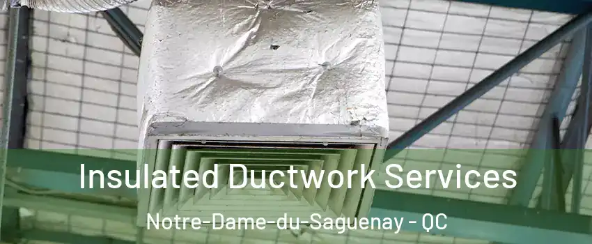  Insulated Ductwork Services Notre-Dame-du-Saguenay - QC