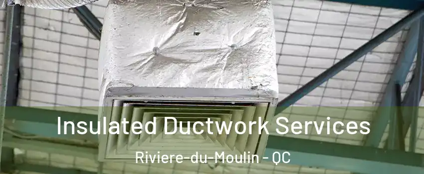  Insulated Ductwork Services Riviere-du-Moulin - QC