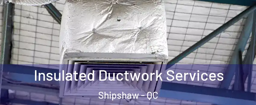  Insulated Ductwork Services Shipshaw - QC