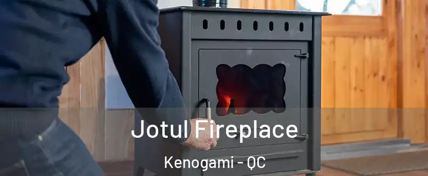  Jotul Fireplace Kenogami - QC