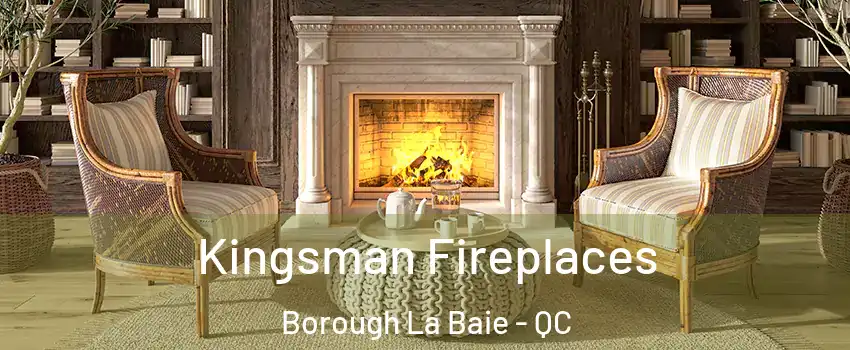  Kingsman Fireplaces Borough La Baie - QC