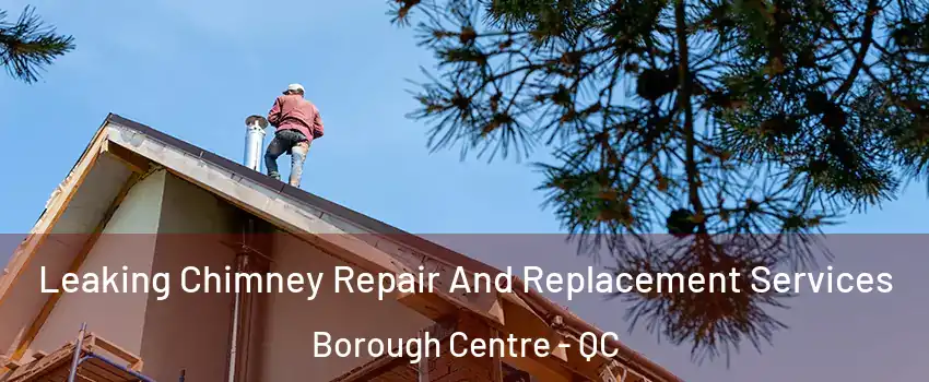  Leaking Chimney Repair And Replacement Services Borough Centre - QC