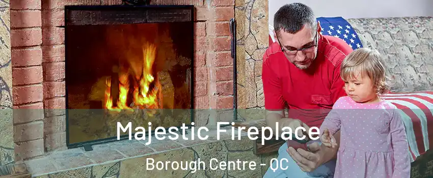  Majestic Fireplace Borough Centre - QC