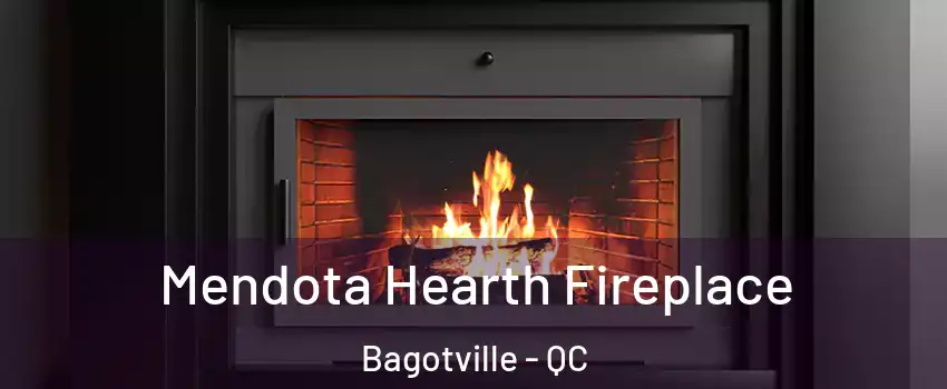Mendota Hearth Fireplace Bagotville - QC