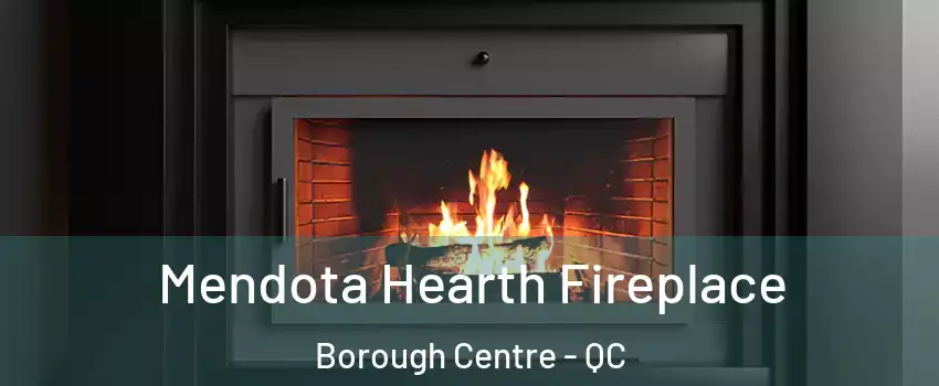 Mendota Hearth Fireplace Borough Centre - QC