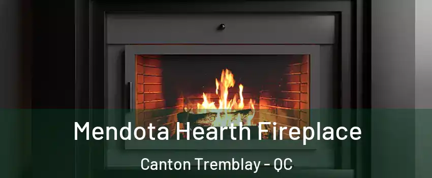 Mendota Hearth Fireplace Canton Tremblay - QC