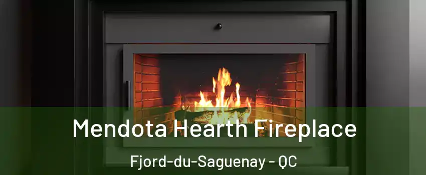 Mendota Hearth Fireplace Fjord-du-Saguenay - QC