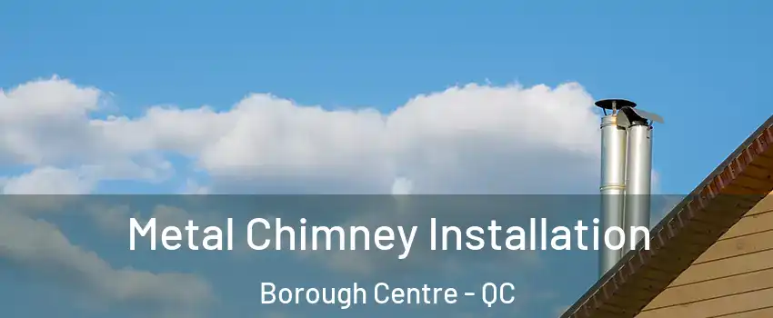  Metal Chimney Installation Borough Centre - QC