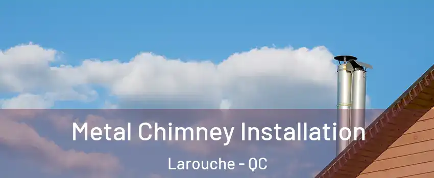  Metal Chimney Installation Larouche - QC