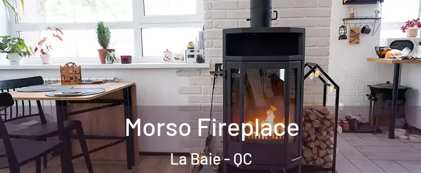  Morso Fireplace La Baie - QC