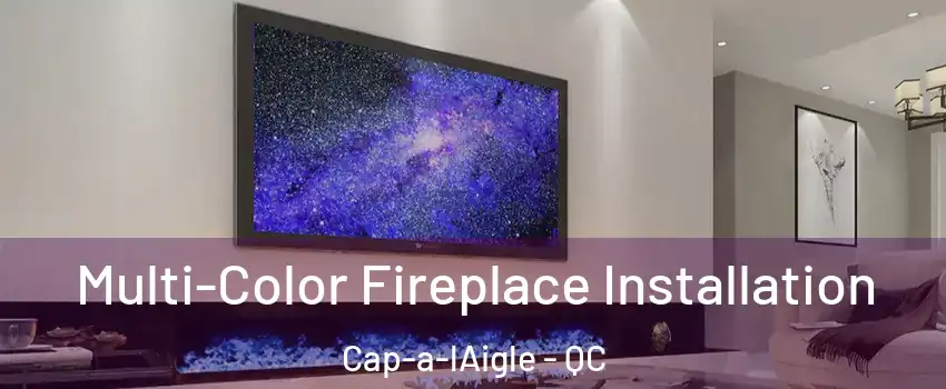  Multi-Color Fireplace Installation Cap-a-lAigle - QC