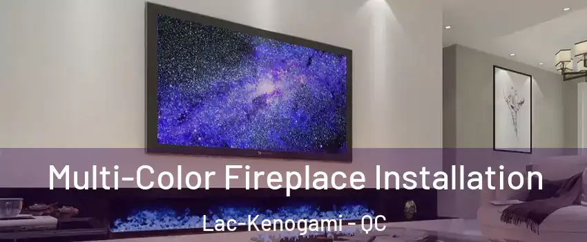  Multi-Color Fireplace Installation Lac-Kenogami - QC