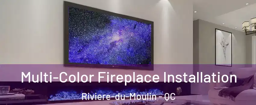  Multi-Color Fireplace Installation Riviere-du-Moulin - QC