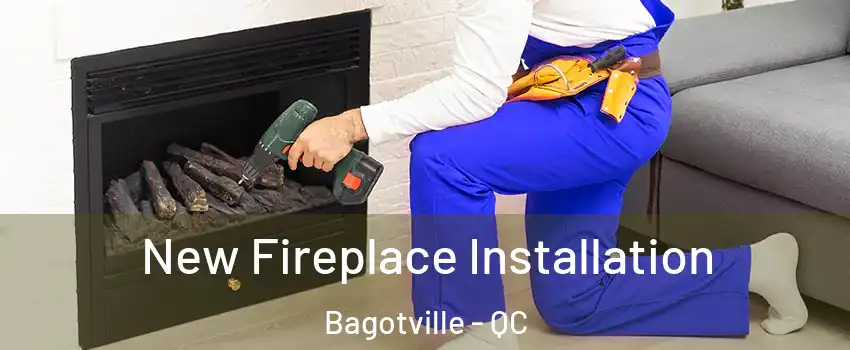 New Fireplace Installation Bagotville - QC