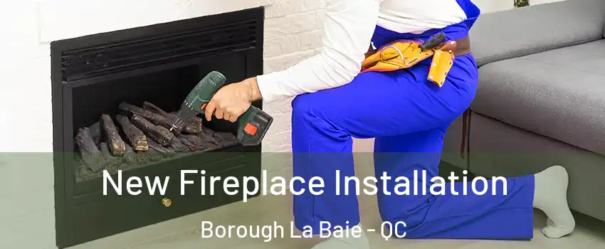 New Fireplace Installation Borough La Baie - QC