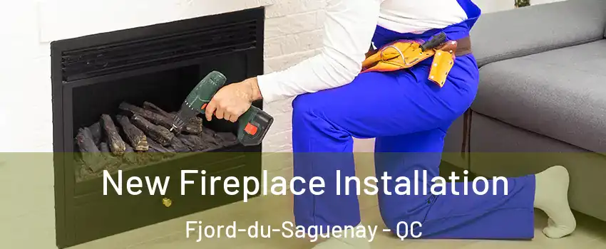 New Fireplace Installation Fjord-du-Saguenay - QC