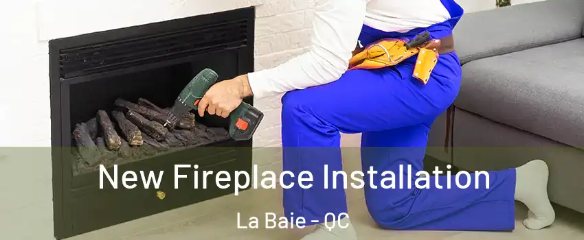 New Fireplace Installation La Baie - QC