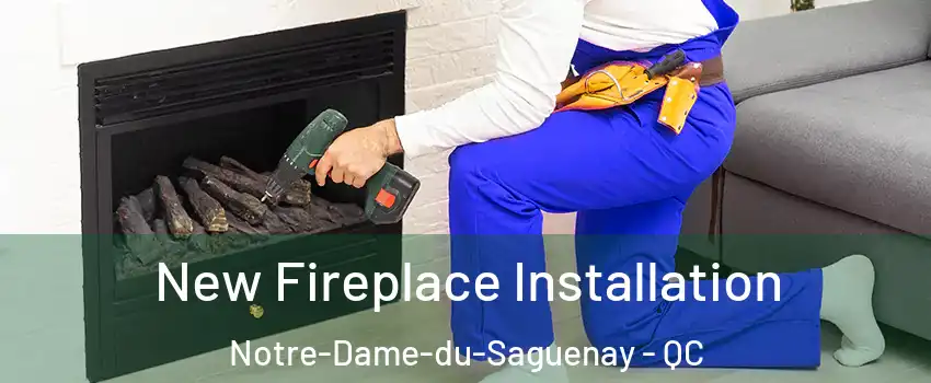 New Fireplace Installation Notre-Dame-du-Saguenay - QC