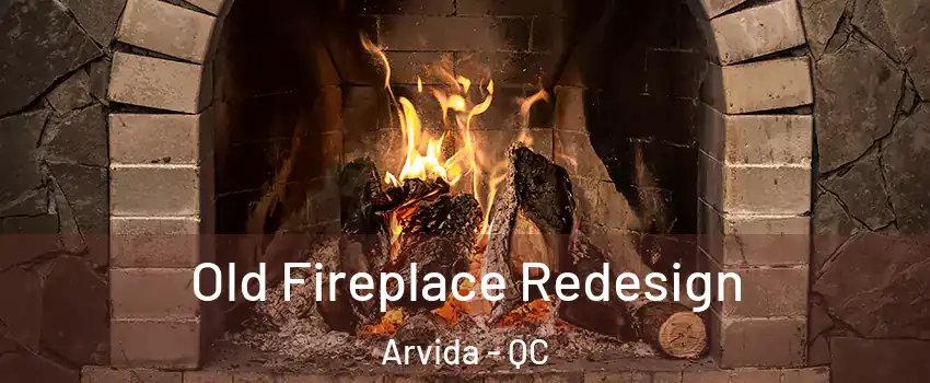  Old Fireplace Redesign Arvida - QC