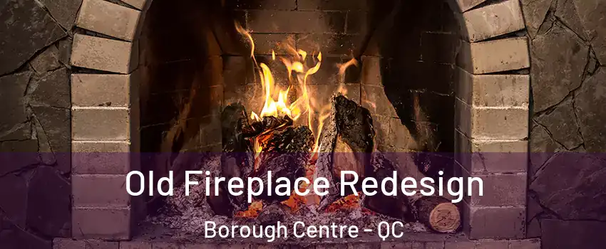  Old Fireplace Redesign Borough Centre - QC