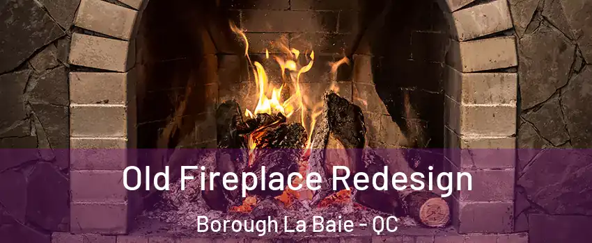  Old Fireplace Redesign Borough La Baie - QC