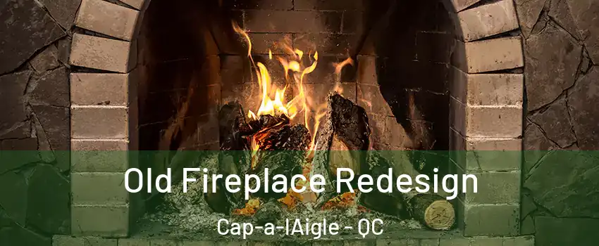  Old Fireplace Redesign Cap-a-lAigle - QC