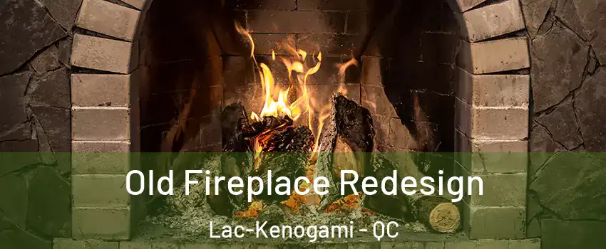  Old Fireplace Redesign Lac-Kenogami - QC