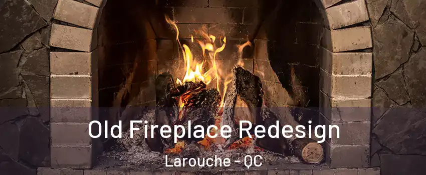  Old Fireplace Redesign Larouche - QC