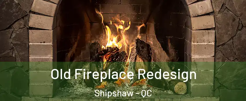  Old Fireplace Redesign Shipshaw - QC