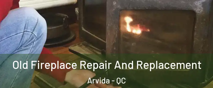  Old Fireplace Repair And Replacement Arvida - QC