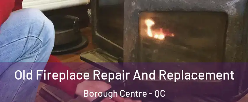  Old Fireplace Repair And Replacement Borough Centre - QC